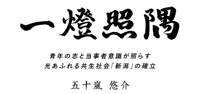 一燈照隅青年の志と当事者意識が照らす光あふれる共生社会「新潟」の確立五十嵐 悠介